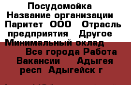 Посудомойка › Название организации ­ Паритет, ООО › Отрасль предприятия ­ Другое › Минимальный оклад ­ 23 000 - Все города Работа » Вакансии   . Адыгея респ.,Адыгейск г.